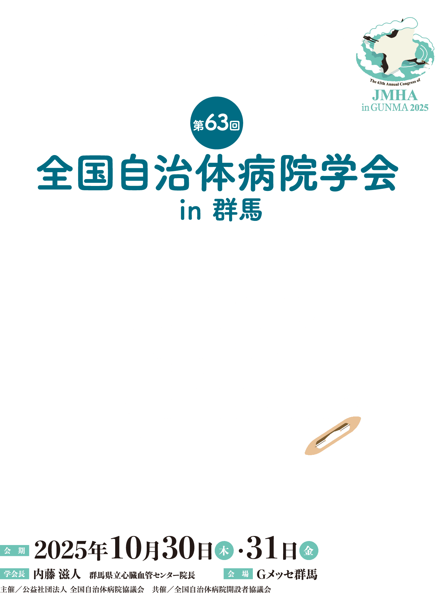テーマ: 変わりゆく明日の医療紡ぎ織りなす自治体病院 シームレスな多職種連携をめざして / 会期: 2025年10月30日（木）～31日（金） / 会場: Gメッセ群馬 / 会長: 内藤 滋人（群馬県立心臓血管センター院長）