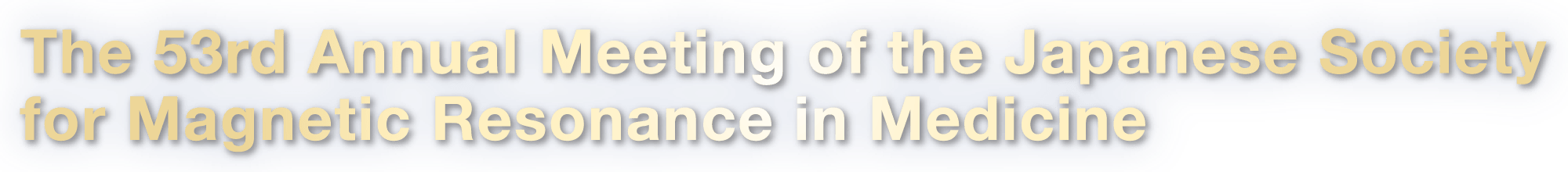 The 53rd Annual Meeting of the Japanese Society for Magnetic Resonance in Medicine