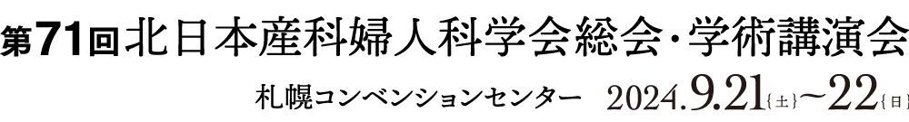 第71回北日本産科婦人科学会総会・学術総会 2024.9.21（土）〜22（日）