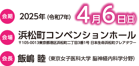 会期：2025年4月6日（日）、会場：浜松町コンベンションホール、会長：飯嶋 睦（東京女子医科大学 脳神経内科学分野）